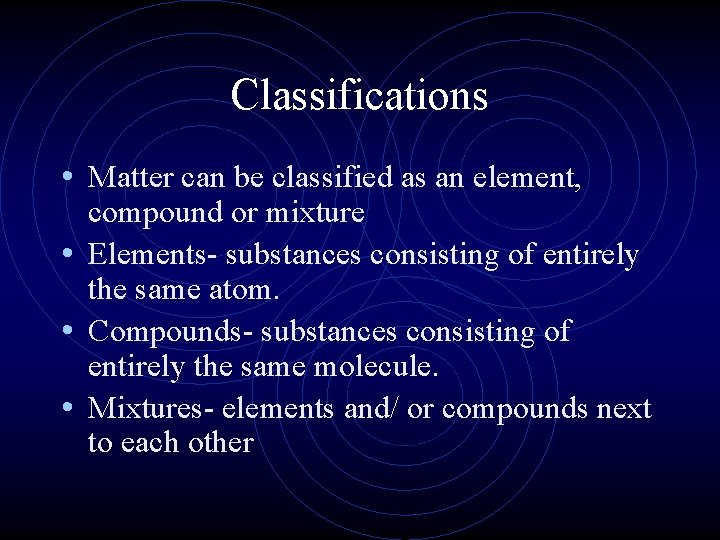 Classifications • Matter can be classified as an element, compound or mixture • Elements-