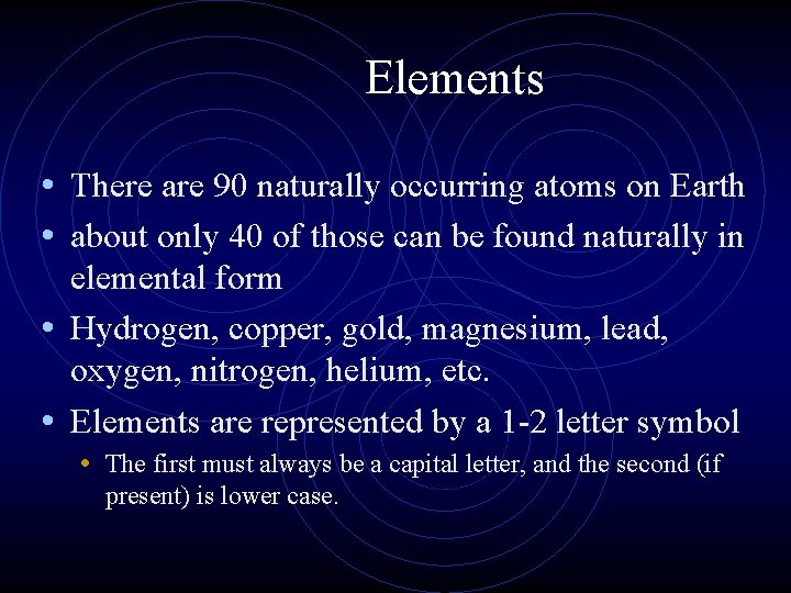 Elements • There are 90 naturally occurring atoms on Earth • about only 40