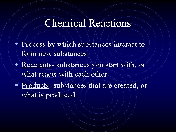 Chemical Reactions • Process by which substances interact to form new substances. • Reactants-