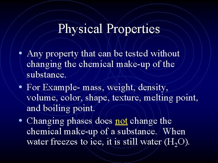 Physical Properties • Any property that can be tested without changing the chemical make-up