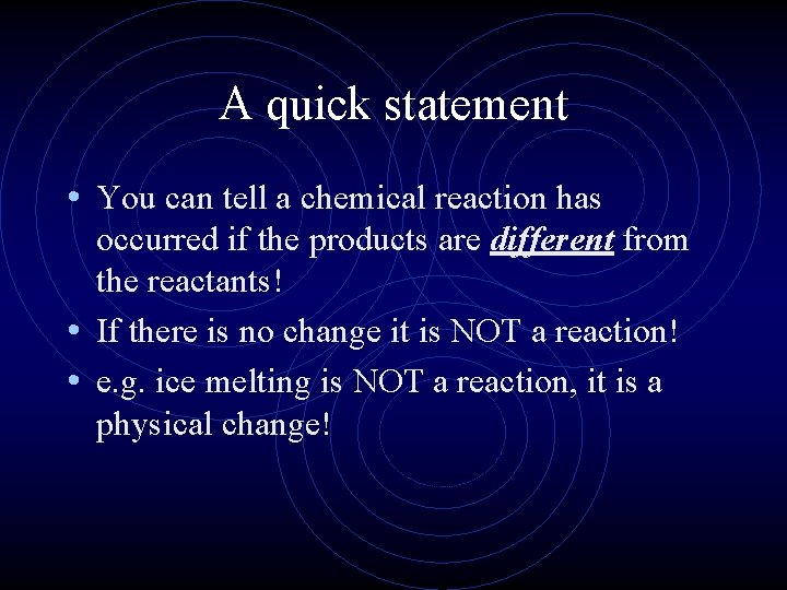 A quick statement • You can tell a chemical reaction has occurred if the