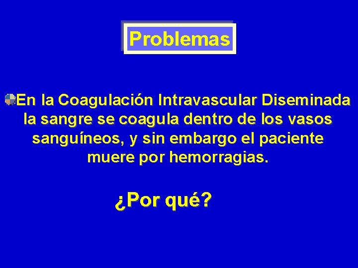 Problemas En la Coagulación Intravascular Diseminada la sangre se coagula dentro de los vasos