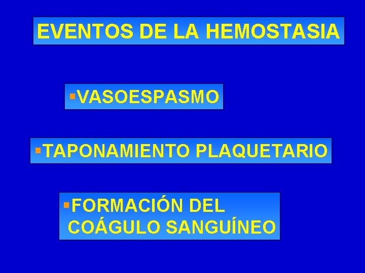EVENTOS DE LA HEMOSTASIA §VASOESPASMO §TAPONAMIENTO PLAQUETARIO §FORMACIÓN DEL COÁGULO SANGUÍNEO 
