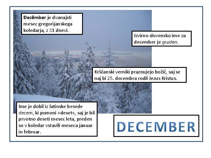 Decêmber je dvanajsti mesec gregorijanskega koledarja, z 31 dnevi. Izvirno slovensko ime za december