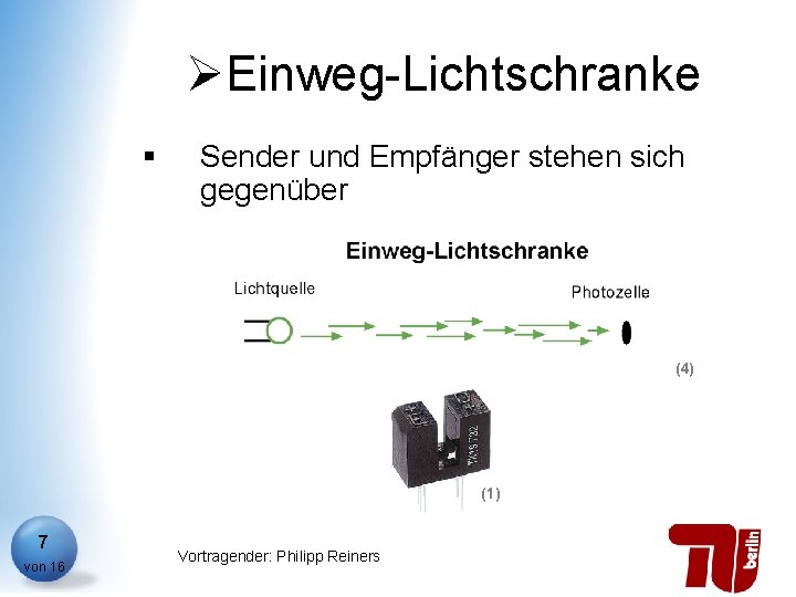 ØEinweg-Lichtschranke § Sender und Empfänger stehen sich gegenüber (4) (1) 7 von 16 Vortragender: