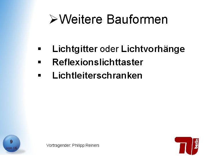 ØWeitere Bauformen § § § 9 von 16 Lichtgitter oder Lichtvorhänge Reflexionslichttaster Lichtleiterschranken Vortragender: