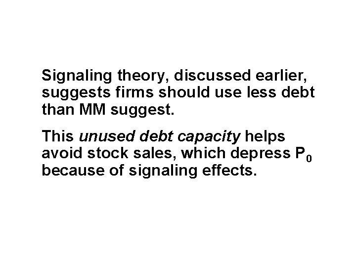 Signaling theory, discussed earlier, suggests firms should use less debt than MM suggest. This Signaling theory, discussed earlier, suggests firms should use less debt than MM suggest. This