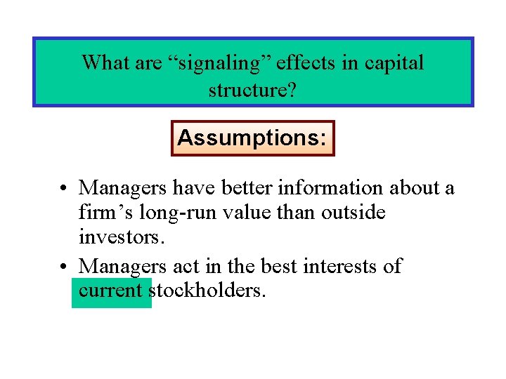 What are “signaling” effects in capital structure? Assumptions: • Managers have better information about What are “signaling” effects in capital structure? Assumptions: • Managers have better information about