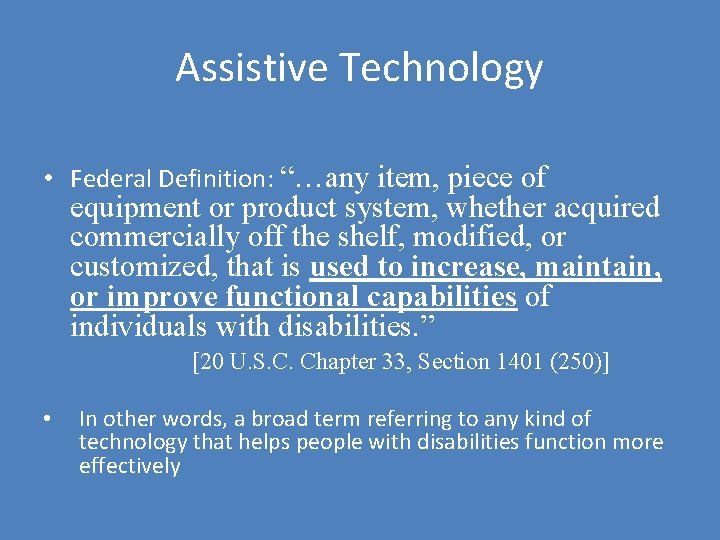 Assistive Technology • Federal Definition: “…any item, piece of equipment or product system, whether