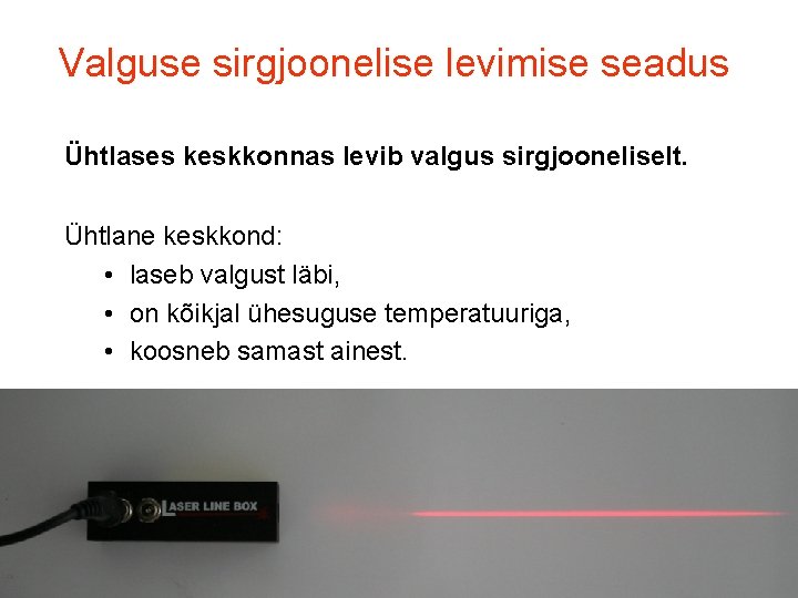 Valguse sirgjoonelise levimise seadus Ühtlases keskkonnas levib valgus sirgjooneliselt. Ühtlane keskkond: • laseb valgust