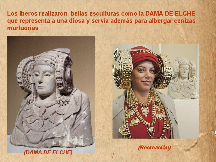Los iberos realizaron bellas esculturas como la DAMA DE ELCHE que representa a una