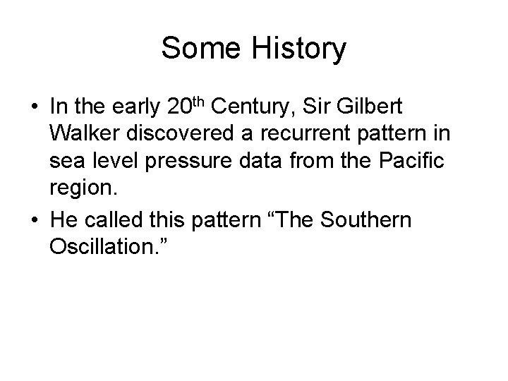 Some History • In the early 20 th Century, Sir Gilbert Walker discovered a