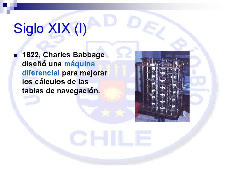 Siglo XIX (I) n 1822, Charles Babbage diseñó una máquina diferencial para mejorar los