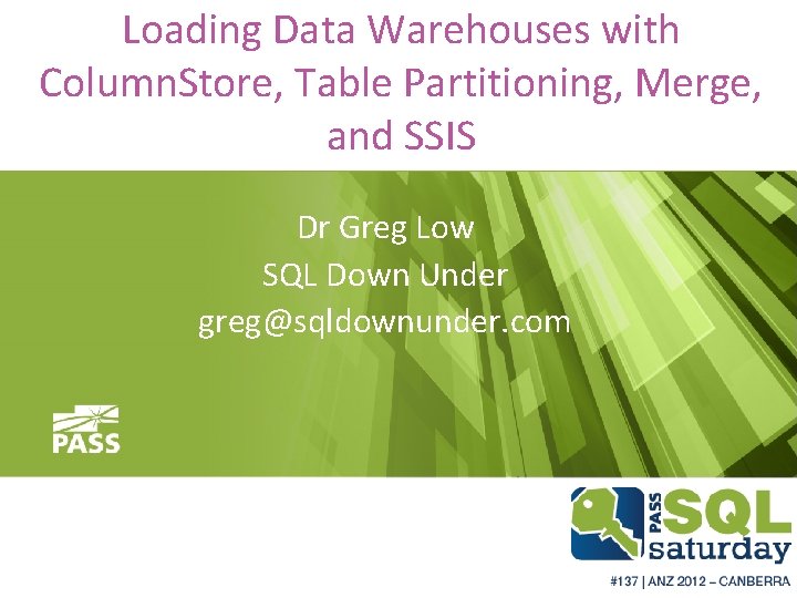 Loading Data Warehouses with Column. Store, Table Partitioning, Merge, and SSIS Dr Greg Low