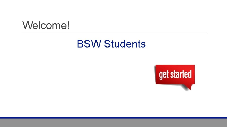 Welcome! BSW Students 