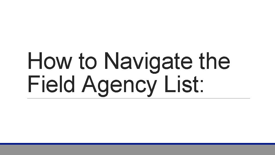 How to Navigate the Field Agency List: 