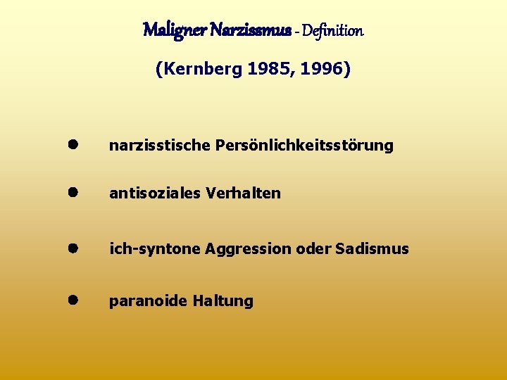 Maligner Narzissmus - Definition (Kernberg 1985, 1996) narzisstische Persönlichkeitsstörung antisoziales Verhalten ich-syntone Aggression oder