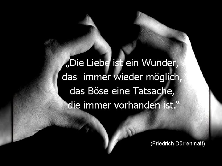 „Die Liebe ist ein Wunder, das immer wieder möglich, das Böse eine Tatsache, die