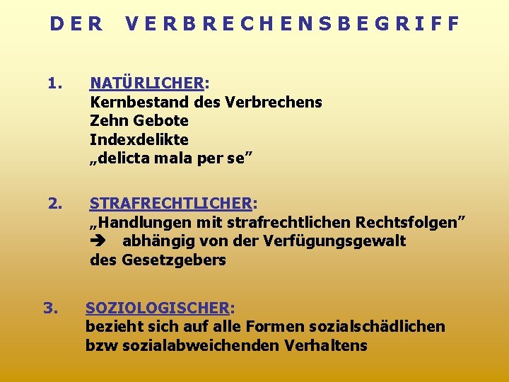 DER VERBRECHENSBEGRIFF 1. NATÜRLICHER: Kernbestand des Verbrechens Zehn Gebote Indexdelikte „delicta mala per se”