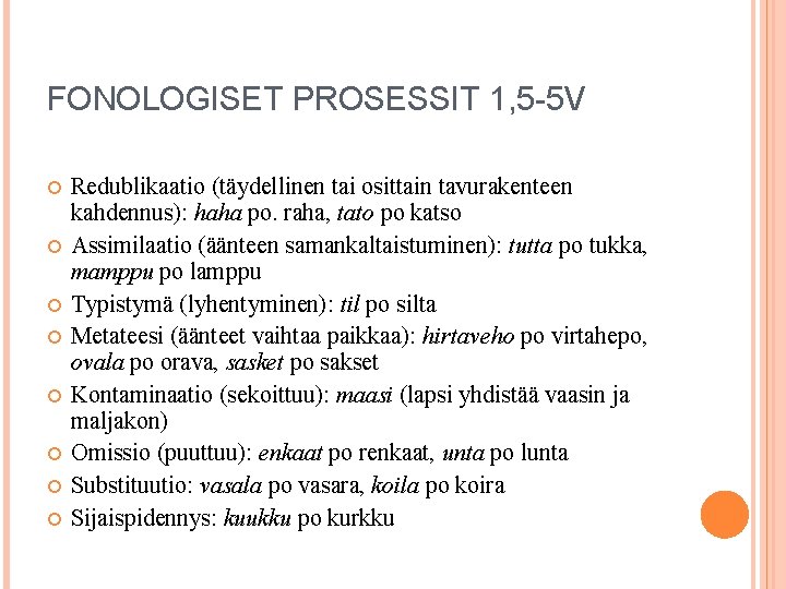 FONOLOGISET PROSESSIT 1, 5 -5 V Redublikaatio (täydellinen tai osittain tavurakenteen kahdennus): haha po.