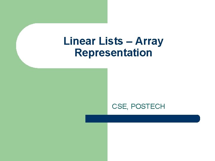 Linear Lists – Array Representation CSE, POSTECH 