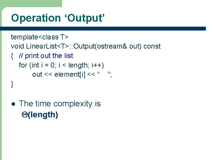 Operation ‘Output’ template<class T> void Linear. List<T>: : Output(ostream& out) const { // print