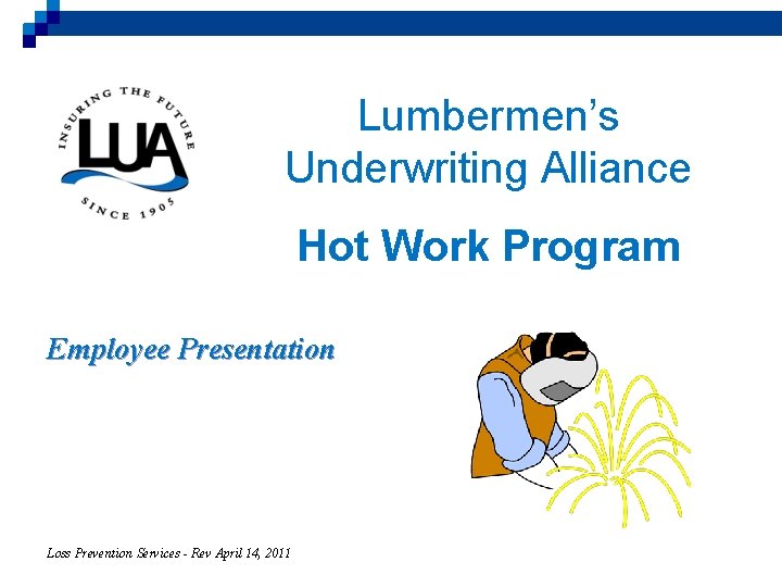 Lumbermen’s Underwriting Alliance Hot Work Program Employee Presentation Loss Prevention Services - Rev April