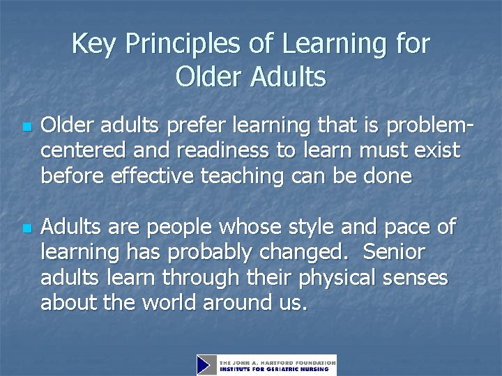Key Principles of Learning for Older Adults n n Older adults prefer learning that