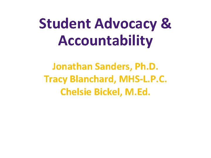 Student Advocacy & Accountability Jonathan Sanders, Ph. D. Tracy Blanchard, MHS-L. P. C. Chelsie