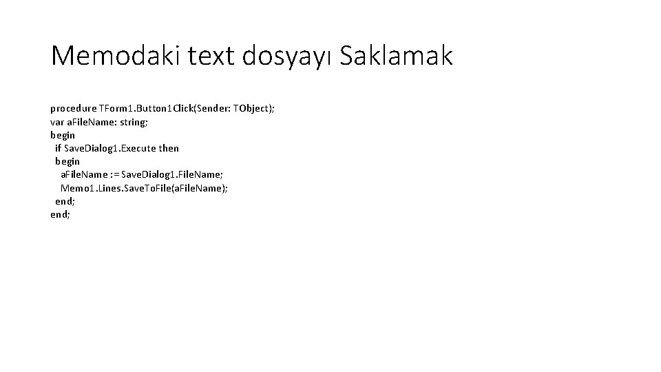 Memodaki text dosyayı Saklamak procedure TForm 1. Button 1 Click(Sender: TObject); var a. File.