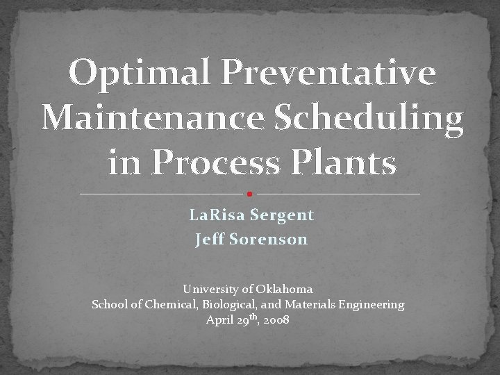 Optimal Preventative Maintenance Scheduling in Process Plants La. Risa Sergent Jeff Sorenson University of