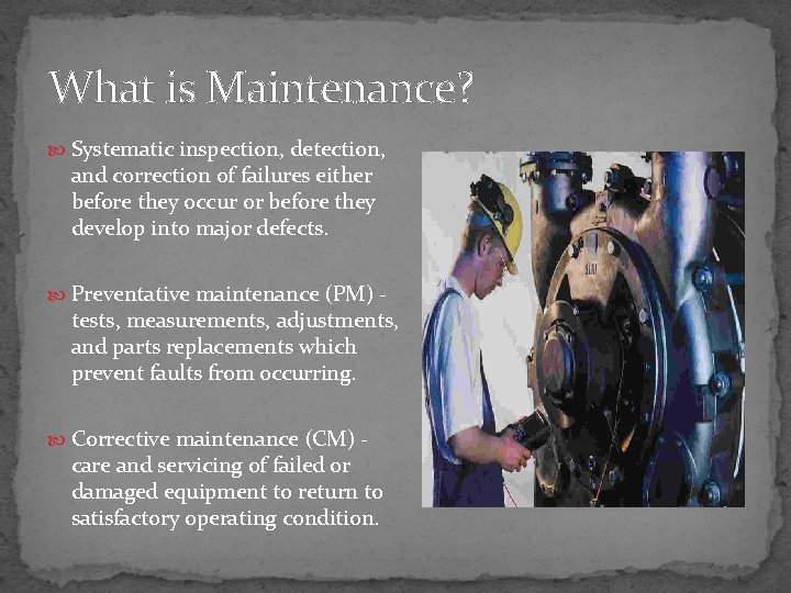 What is Maintenance? Systematic inspection, detection, and correction of failures either before they occur