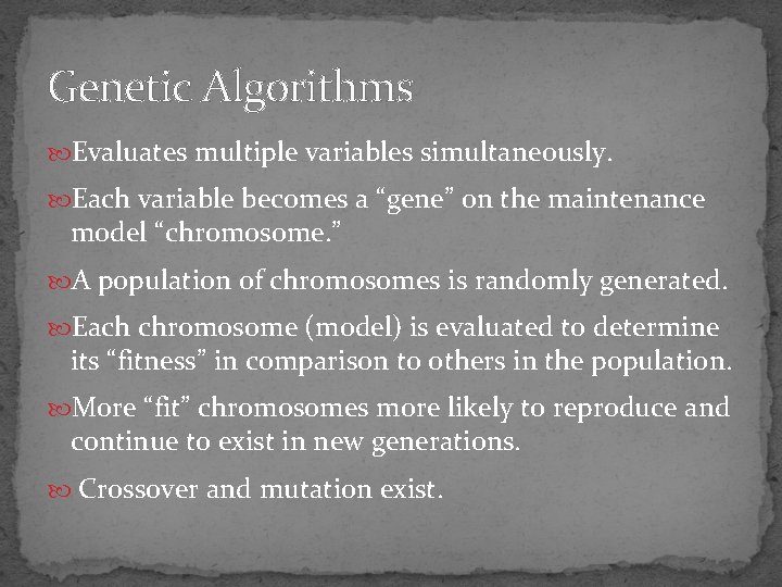 Genetic Algorithms Evaluates multiple variables simultaneously. Each variable becomes a “gene” on the maintenance