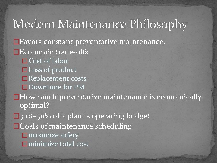 Modern Maintenance Philosophy �Favors constant preventative maintenance. �Economic trade-offs � Cost of labor �