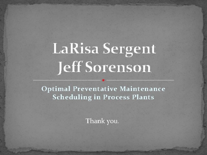 La. Risa Sergent Jeff Sorenson Optimal Preventative Maintenance Scheduling in Process Plants Thank you.