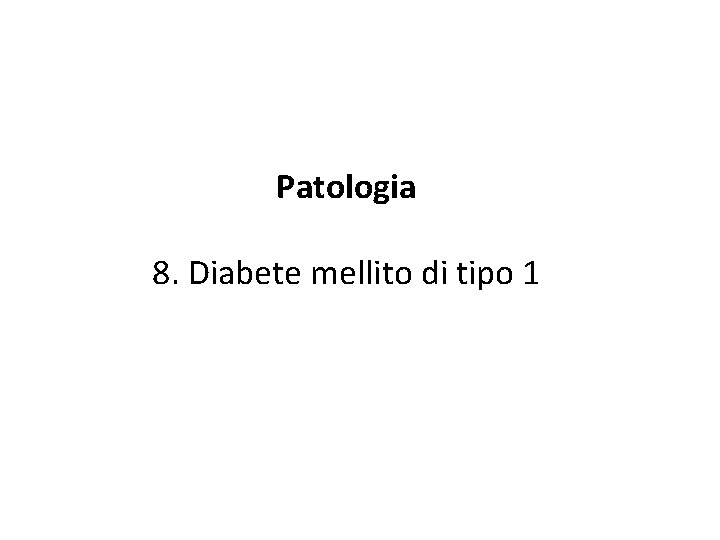 Patologia 8. Diabete mellito di tipo 1 