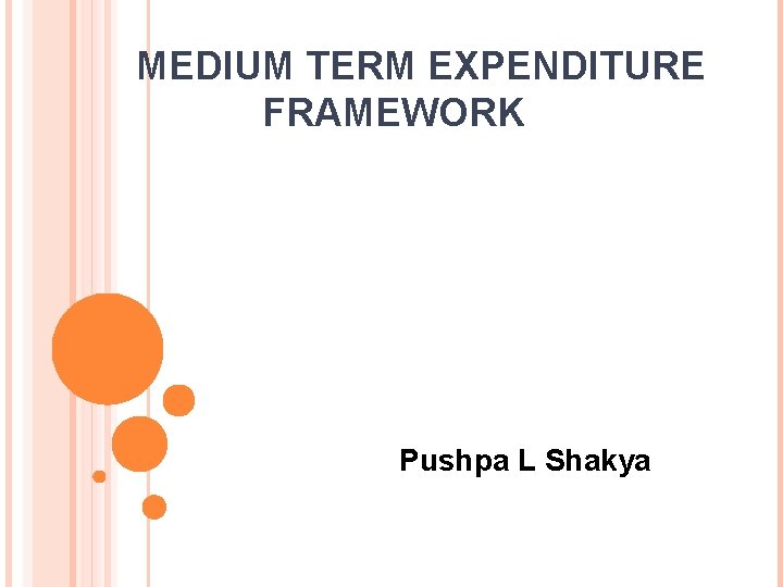 MEDIUM TERM EXPENDITURE FRAMEWORK Pushpa L Shakya MEDIUM TERM EXPENDITURE FRAMEWORK Pushpa L Shakya