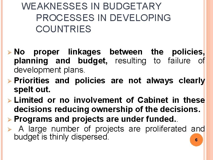 WEAKNESSES IN BUDGETARY PROCESSES IN DEVELOPING COUNTRIES Ø No proper linkages between the policies, WEAKNESSES IN BUDGETARY PROCESSES IN DEVELOPING COUNTRIES Ø No proper linkages between the policies,
