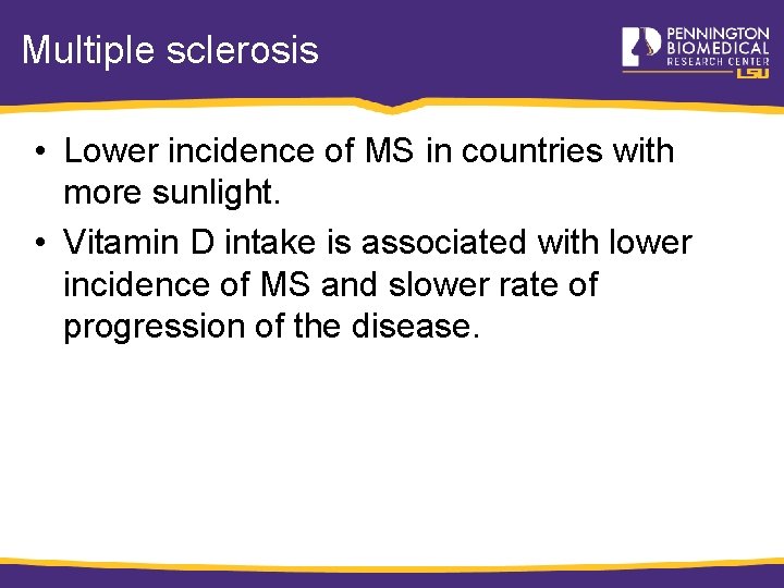 Multiple sclerosis • Lower incidence of MS in countries with more sunlight. • Vitamin