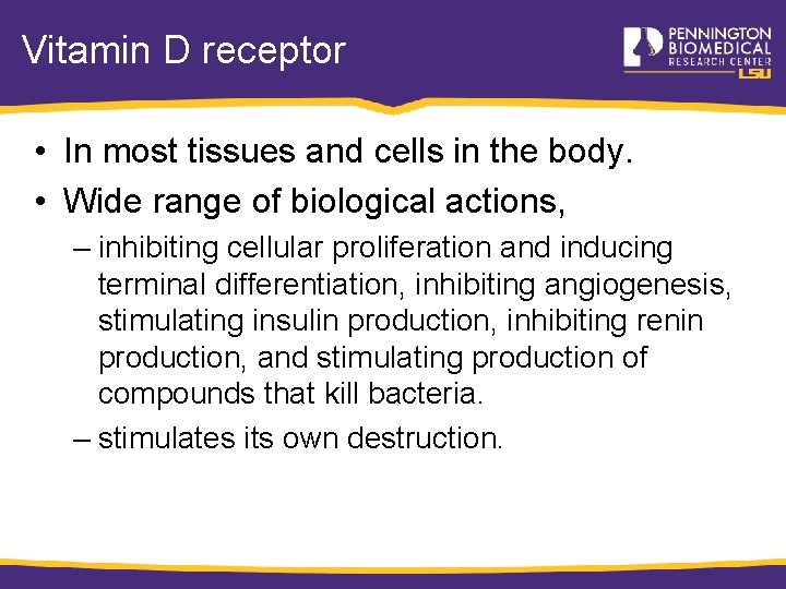 Vitamin D receptor • In most tissues and cells in the body. • Wide