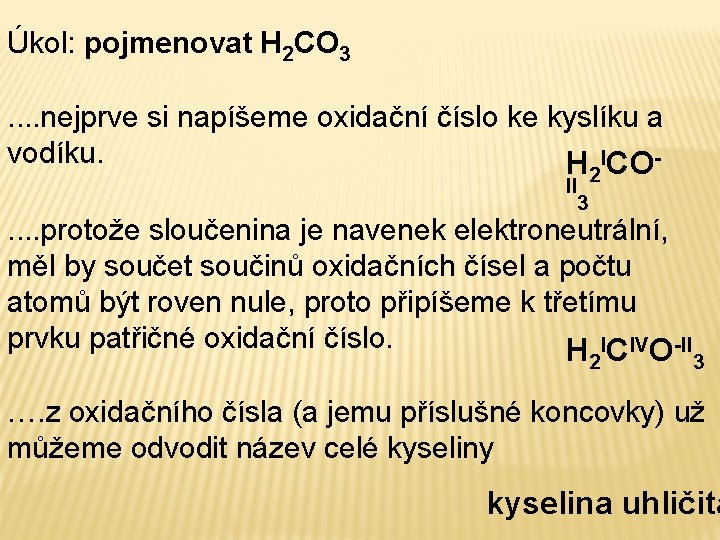 Úkol: pojmenovat H 2 CO 3. . nejprve si napíšeme oxidační číslo ke kyslíku