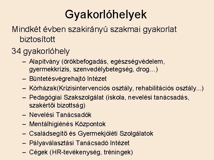 Gyakorlóhelyek Mindkét évben szakirányú szakmai gyakorlat biztosított 34 gyakorlóhely – Alapítvány (örökbefogadás, egészségvédelem, gyermekkrízis,