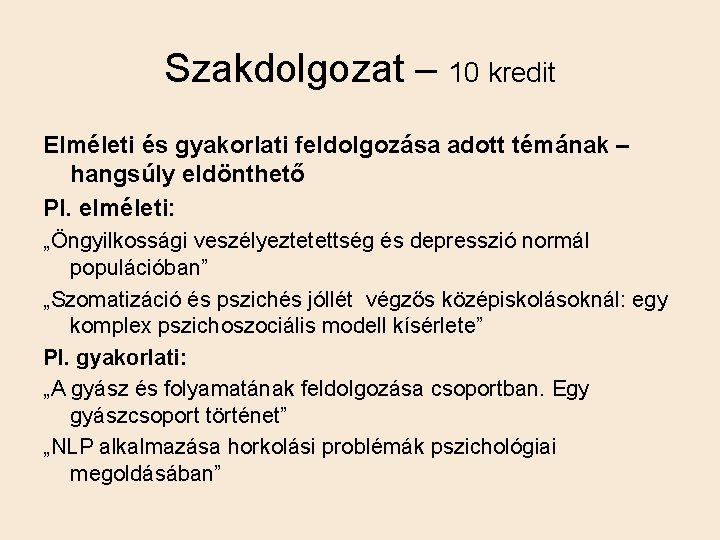 Szakdolgozat – 10 kredit Elméleti és gyakorlati feldolgozása adott témának – hangsúly eldönthető Pl.