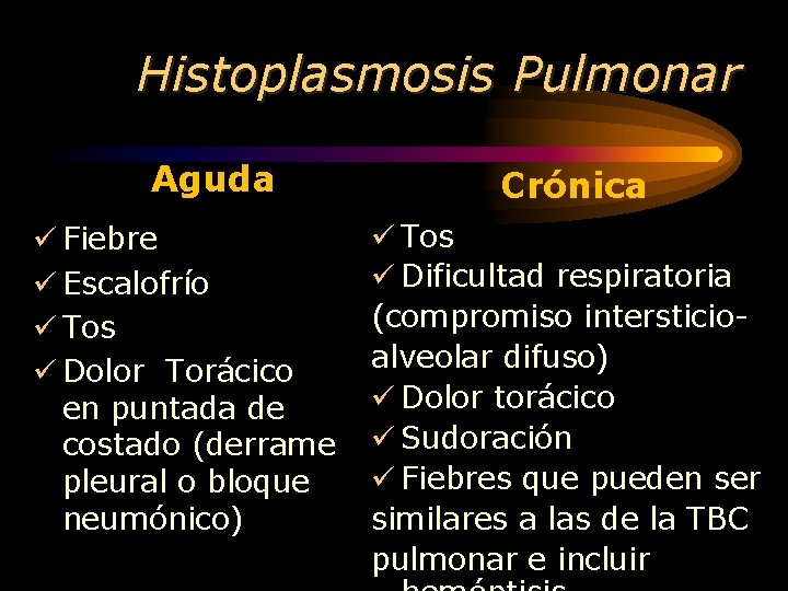 Histoplasmosis Pulmonar Aguda ü Fiebre ü Escalofrío ü Tos ü Dolor Torácico en puntada