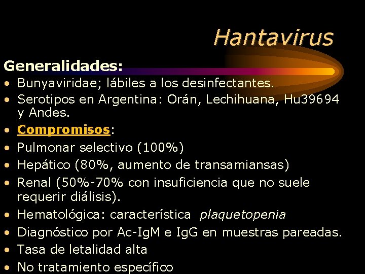 Hantavirus Generalidades: • Bunyaviridae; lábiles a los desinfectantes. • Serotipos en Argentina: Orán, Lechihuana,