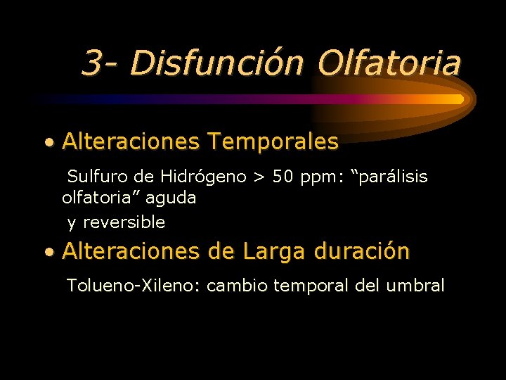 3 - Disfunción Olfatoria • Alteraciones Temporales Sulfuro de Hidrógeno > 50 ppm: “parálisis