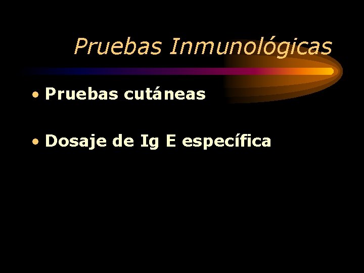 Pruebas Inmunológicas • Pruebas cutáneas • Dosaje de Ig E específica 