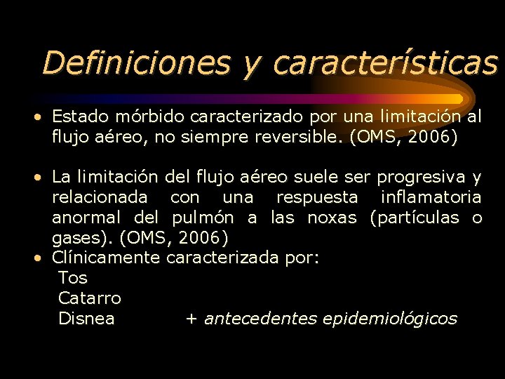 Definiciones y características • Estado mórbido caracterizado por una limitación al flujo aéreo, no