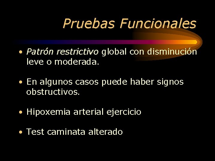 Pruebas Funcionales • Patrón restrictivo global con disminución leve o moderada. • En algunos