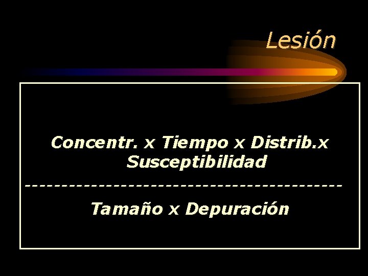 Lesión Concentr. x Tiempo x Distrib. x Susceptibilidad ---------------------Tamaño x Depuración 